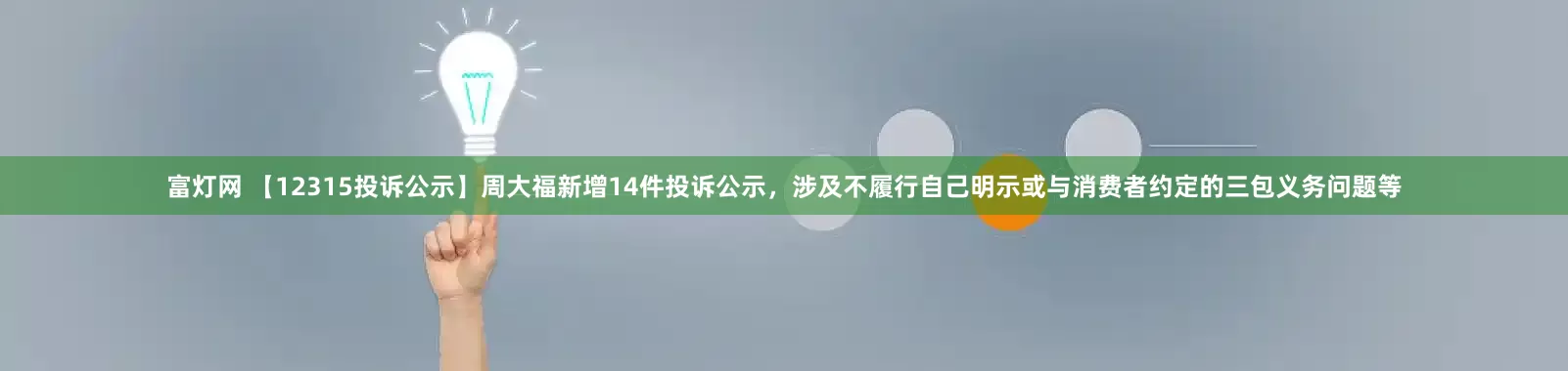 富灯网 【12315投诉公示】周大福新增14件投诉公示，涉及不履行自己明示或与消费者约定的三包义务问题等